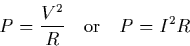 \begin{displaymath}
P = {V^2 \over R} \quad {\rm or}\quad P = I^2 R \end{displaymath}