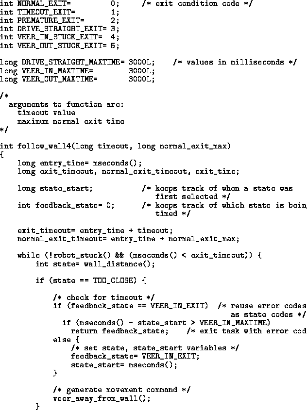 \begin{figure}
{\small
\addtolength {\baselineskip}{-.2\baselineskip}
 
\begin{v...
 ...nerate movement command */
 veer_away_from_wall();
 }\end{verbatim}}\end{figure}