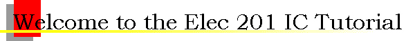 Welcome to the Elec 201 IC Tutorial